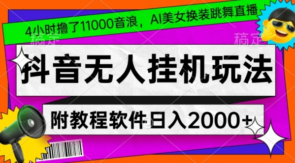 4小时撸了1.1万音浪，AI美女换装跳舞直播，抖音无人挂机玩法，对新手小白友好，附教程和软件【揭秘】|优聚轻创