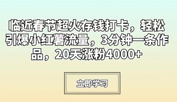 临近春节超火存钱打卡，轻松引爆小红薯流量，3分钟一条作品，20天涨粉4000+【揭秘】|优聚轻创