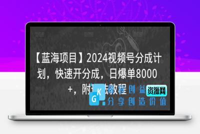 【蓝海项目】2024视频号分成计划，快速开分成，日爆单8000+，附玩法教程|优聚轻创