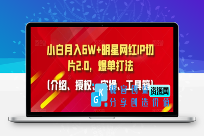 小白月入6W+明星网红IP切片2.0，爆单打法（介绍、授权、实操、工具箱）【揭秘】|优聚轻创