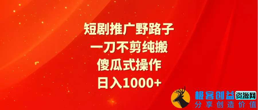 图片[1]|短剧推广野路子，一刀不剪纯搬运，傻瓜式操作，日入1000+|优聚轻创