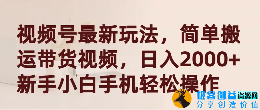 图片[1]|视频号最新玩法，简单搬运带货视频，日入2000+，新手小白手机轻松操作|优聚轻创