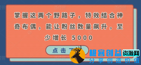图片[1]|掌握这两个野路子，特效结合神奇布偶，能让粉丝数量飙升，至少增长 5000【揭秘】|优聚轻创