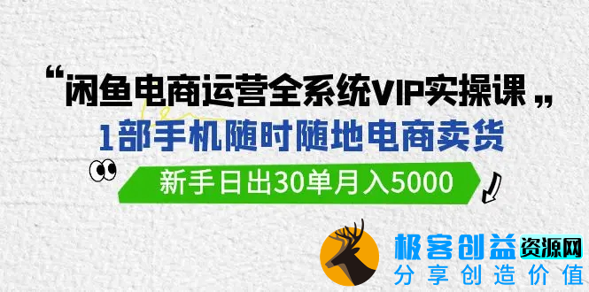 图片[1]|闲鱼电商运营全系统VIP实战课，1部手机随时随地卖货，新手日出30单月入5000|优聚轻创