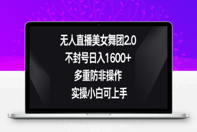 无人直播美女舞团2.0，不封号日入1600+，多重防非操作，实操小白可上手【揭秘】|优聚轻创