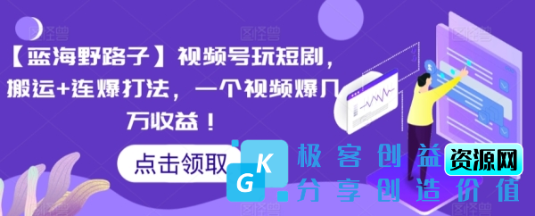 图片[1]|【蓝海野路子】视频号玩短剧，搬运+连爆打法，一个视频爆几万收益【揭秘】|优聚轻创