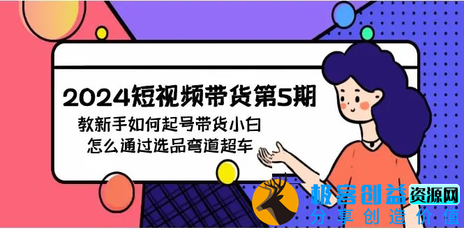 图片[1]|2024短视频带货第5期，教新手如何起号，带货小白怎么通过选品弯道超车|优聚轻创
