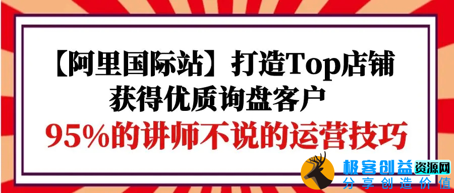 图片[1]|【阿里国际站】打造Top店铺-获得优质询盘客户，95%的讲师不说的运营技巧|优聚轻创