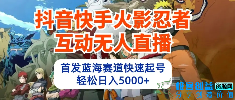 图片[1]|抖音快手火影忍者互动无人直播 蓝海赛道快速起号 日入5000+教程+软件+素材|优聚轻创
