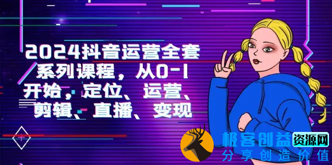 图片[1]|2024抖音运营-全套系列课程，从0-1开始，定位、运营、剪辑、直播、变现|优聚轻创