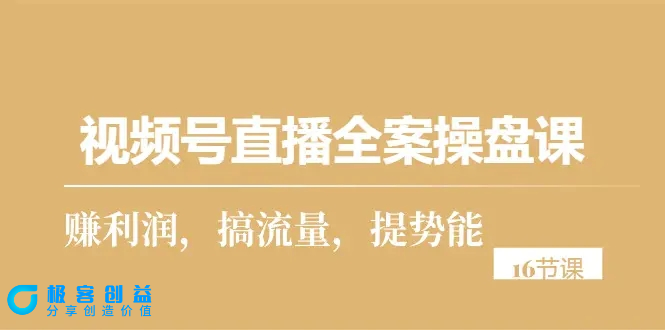 图片[1]|视频号直播全案操盘课，赚利润，搞流量，提势能（16节课）|优聚轻创