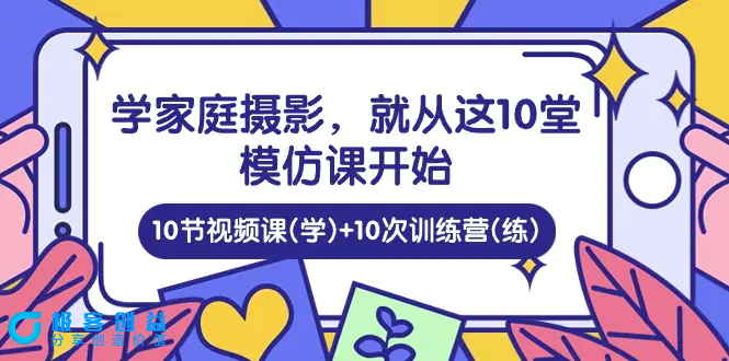 图片[1]|学家庭 摄影，就从这10堂模仿课开始 ，10节视频课(学)+10次训练营(练)|优聚轻创