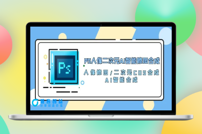 PS人像二次元AI智能修图 合成 人像修图/二次元 COS合成/AI 智能合成/100节|优聚轻创