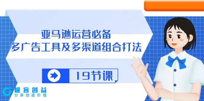 图片[1]|亚马逊 运营必备，多广告 工具及多渠道组合打法（19节课）|优聚轻创