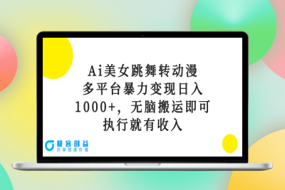 Ai美女跳舞转动漫，多平台暴力变现日入1000+，无脑搬运即可，执行就有收入|优聚轻创