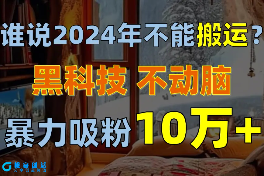 图片[1]|谁说2024年不能搬运？只动手不动脑，自媒体平台单月暴力涨粉10000+|优聚轻创