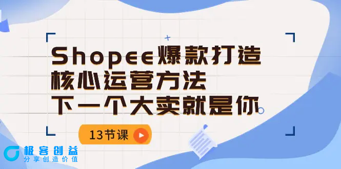 图片[1]|Shopee-爆款打造核心运营方法，下一个大卖就是你（13节课）|优聚轻创