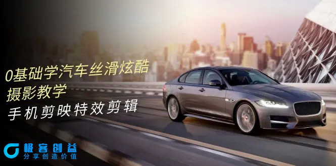 图片[1]|0基础学汽车 丝滑炫酷摄影教学，手机剪映特效剪辑（66节也就是）|优聚轻创