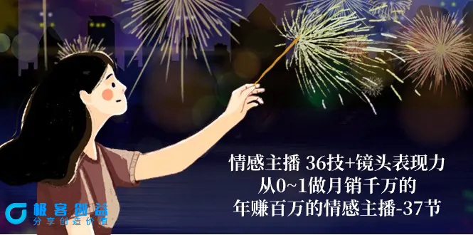 图片[1]|情感主播 36技+镜头表现力：从0~1做月销千万的，年赚百万的情感主播-37节|优聚轻创