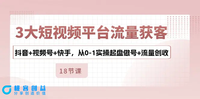 图片[1]|3大短视频平台流量获客，抖音+视频号+快手，从0-1实操起盘做号+流量创收|优聚轻创