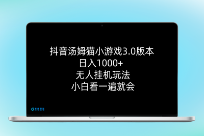 抖音汤姆猫小游戏3.0版本 ,日入1000+,无人挂机玩法,小白看一遍就会|优聚轻创