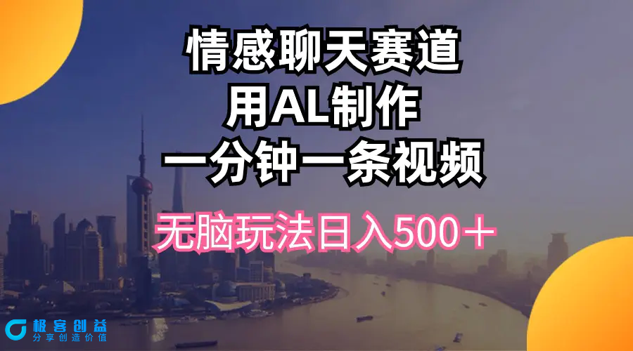 图片[1]|情感聊天赛道用al制作一分钟一条视频无脑玩法日入500＋|优聚轻创
