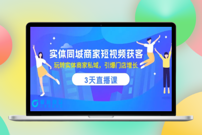 实体同城商家短视频获客，3天直播课，玩转实体商家私域，引爆门店增长|优聚轻创
