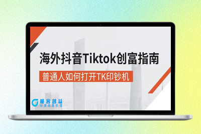 海外抖音-Tiktok 创富指南，普通人如何打开TK印钞机|优聚轻创