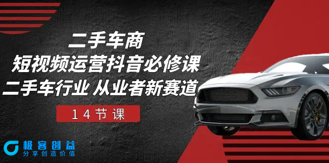 图片[1]|二手车商 短视频运营 抖音必修课，二手车行业 从业者新赛道（14节课）|优聚轻创