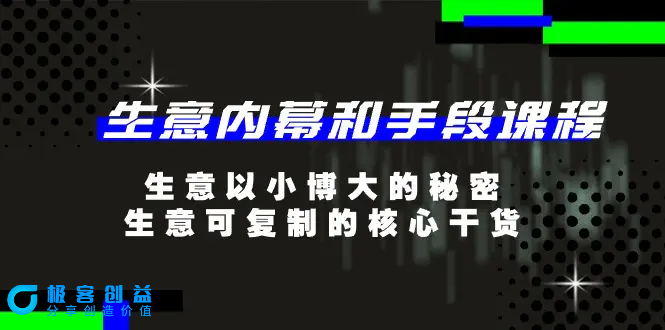 图片[1]|生意 内幕和手段课程，生意以小博大的秘密，生意可复制的核心干货-20节|优聚轻创