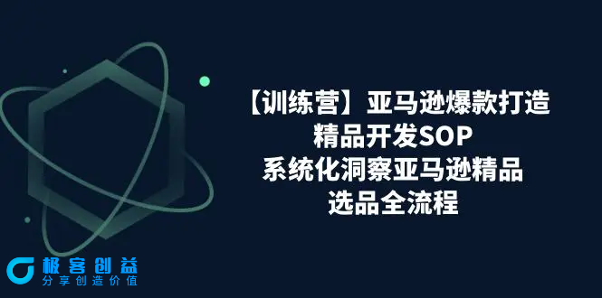 图片[1]|【训练营】亚马逊爆款打造之精品开发SOP，系统化洞察亚马逊精品选品全流程|优聚轻创