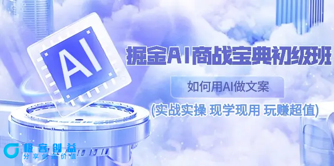 图片[1]|掘金AI 商战 宝典 初级班：如何用AI做文案(实战实操 现学现用 玩赚超值)|优聚轻创