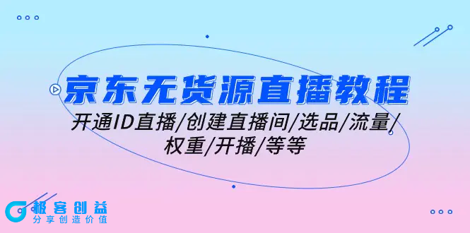 图片[1]|京东无货源直播教程：开通ID直播/创建直播间/选品/流量/权重/开播/等等|优聚轻创