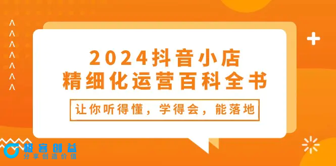 图片[1]|2024抖音小店-精细化运营百科全书：让你听得懂，学得会，能落地（34节课）|优聚轻创