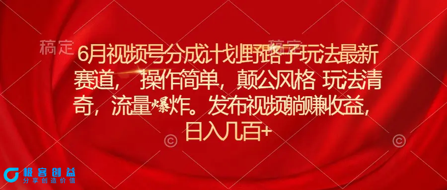 图片[1]|6月视频号分成计划野路子玩法最新赛道操作简单，颠公风格玩法清奇，流…|优聚轻创