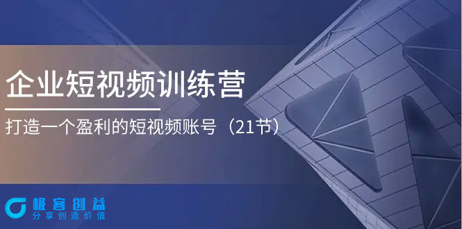 图片[1]|企业短视频训练营：打造一个盈利的短视频账号（21节）|优聚轻创