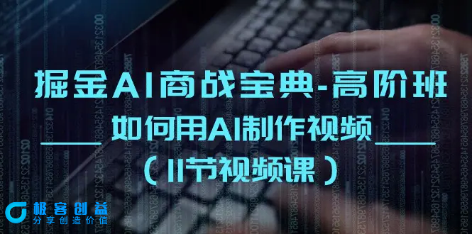 图片[1]|掘金AI 商战宝典-高阶班：如何用AI制作视频（11节视频课）|优聚轻创