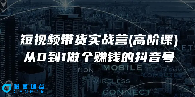 图片[1]|短视频带货实战营(高阶课)，从0到1做个赚钱的抖音号（17节课）|优聚轻创