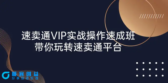 图片[1]|速卖通 VIP实战操作-速成班，带你玩转速卖通平台（23节）|优聚轻创