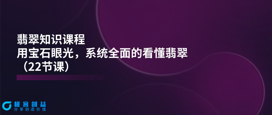 图片[1]|翡翠课程：全面介绍翡翠鉴赏知识|优聚轻创