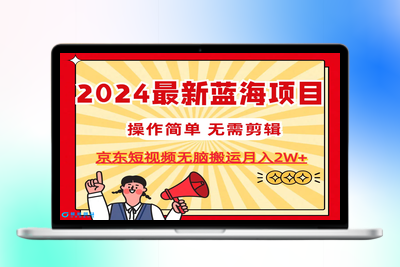 2024最新蓝海项目，无需剪辑，京东图文短视频无脑搬运月入2W+|优聚轻创