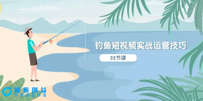 图片[1]|钓鱼短视频实战运营技巧，系统性讲解定位ip策划  能听懂，能落地，能实操|优聚轻创