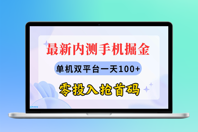 最新内测手机掘金，单机双平台一天100+，零投入抢首码|优聚轻创