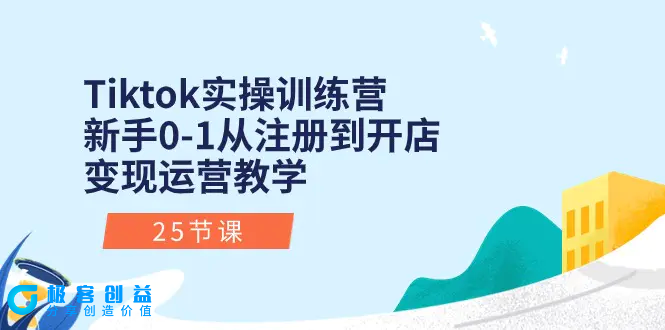 图片[1]|Tiktok实操训练营：新手0-1从注册到开店变现运营教学（25节课）|优聚轻创