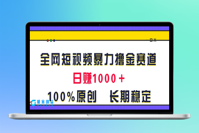全网短视频暴力撸金赛道，日入1000＋！原创玩法，长期稳定|优聚轻创