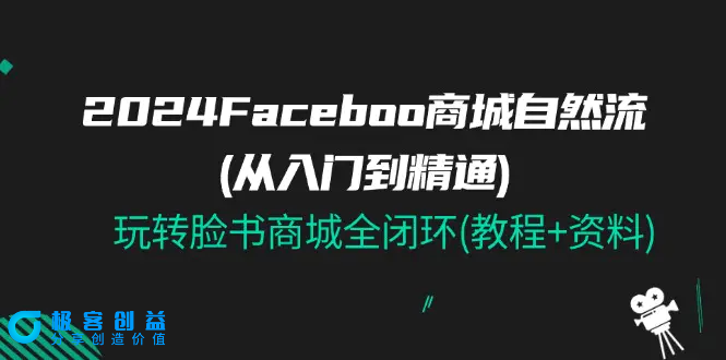 图片[1]|2024Faceboo 商城自然流(从入门到精通)，玩转脸书商城全闭环(教程+资料)|优聚轻创