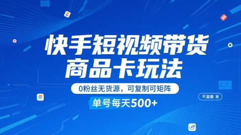 快手短视频带货商品卡玩法，不直播不发视频，0粉丝无货源，可复制可矩阵，单号每天1-5张|优聚轻创