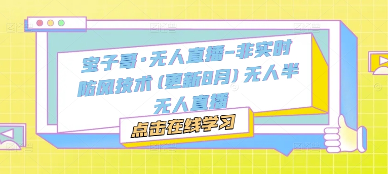宝子哥·无人直播-非实时防风技术(更新25年5月)无人半无人直播|优聚轻创