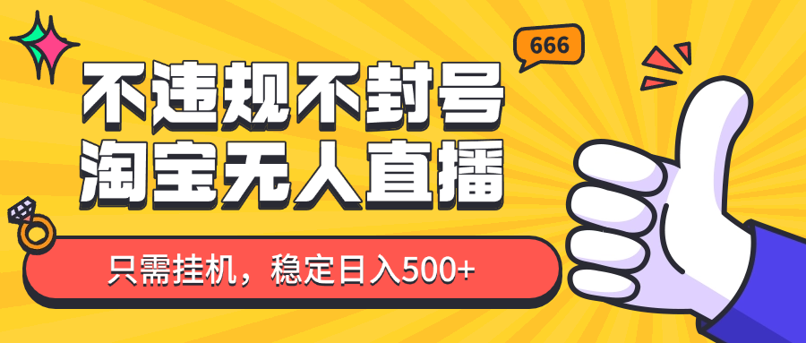 淘宝无人直播最新玩法，不违规不封号，只需挂机，稳定日入500+，新手也能当天开单！|优聚轻创