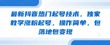 最新抖音热门起号技术，独家教学涨粉起号，操作简单，包落地包变现|优聚轻创